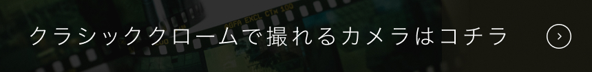 クラシッククロームで撮れるカメラはコチラ
